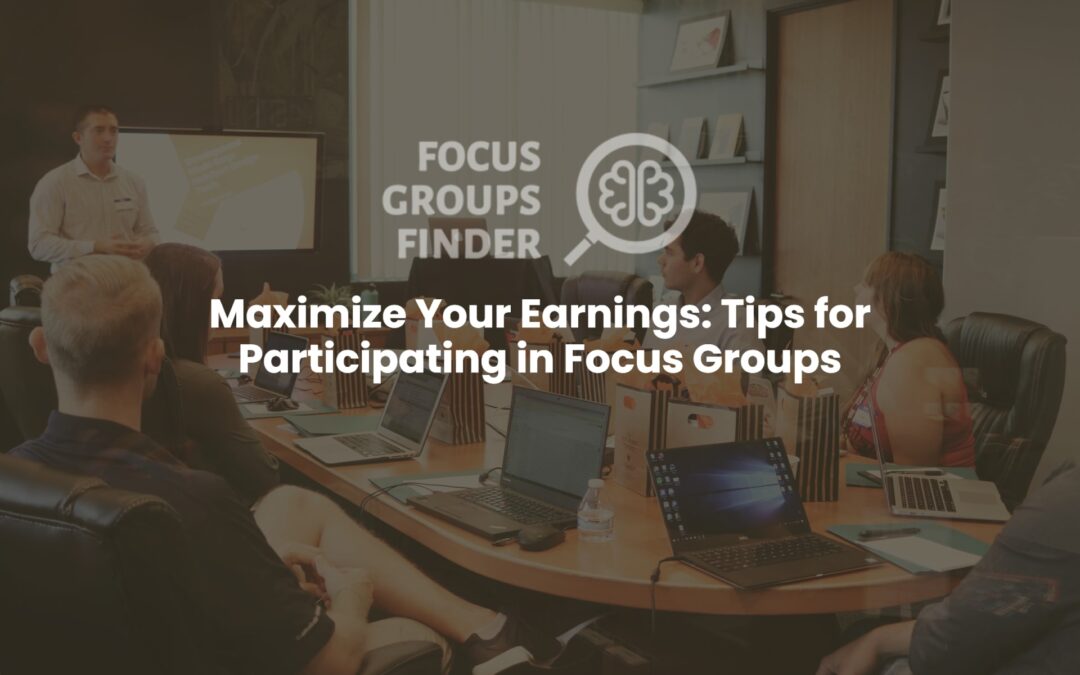 Maximize Your Earnings: Tips for Participating in Focus Groups